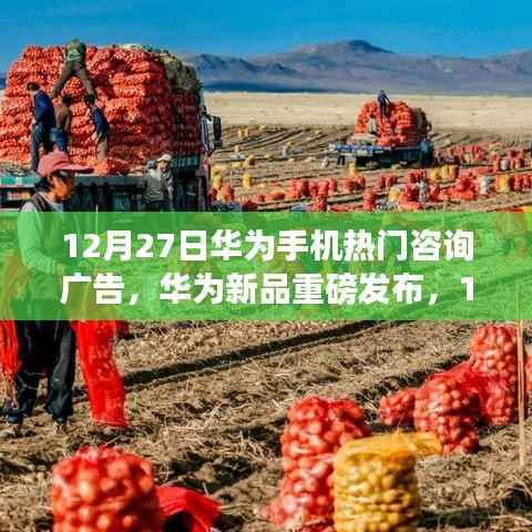 华为新品重磅发布，科技引领未来潮流，12月27日热门咨询广告开启
