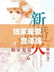 独家宠爱,宫泽瑞的魅力之旅