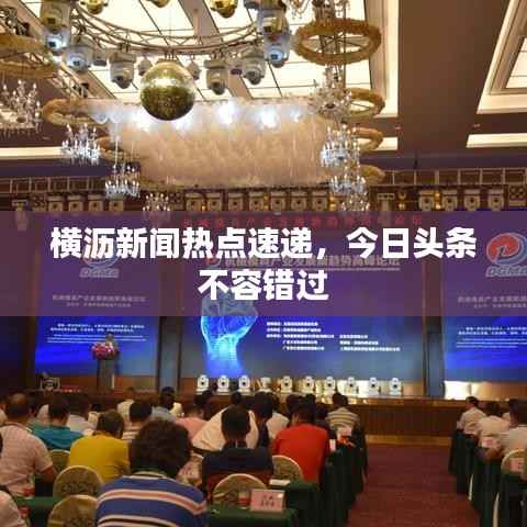 横沥新闻热点速递,今日头条不容错过