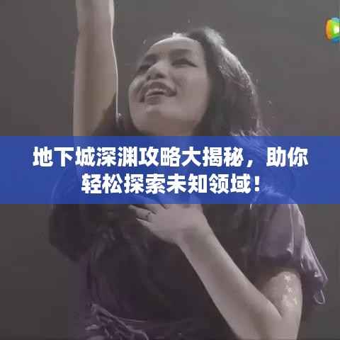 地下城深渊攻略大揭秘,助你轻松探索未知领域!